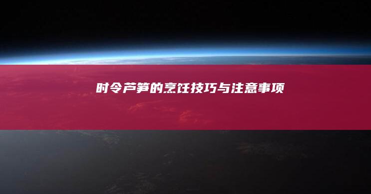 时令芦笋的烹饪技巧与注意事项